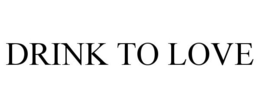 DRINK TO LOVE trademark