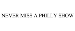 NEVER MISS A PHILLY SHOW trademark