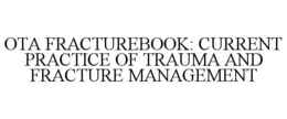OTA FRACTUREBOOK: CURRENT PRACTICE OF TRAUMA AND FRACTURE MANAGEMENT trademark