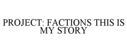 PROJECT: FACTIONS THIS IS MY STORY trademark