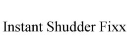INSTANT SHUDDER FIXX trademark