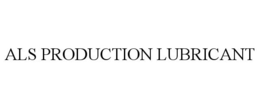 ALS PRODUCTION LUBRICANT trademark