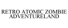 RETRO ATOMIC ZOMBIE ADVENTURELAND trademark