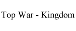 TOP WAR - KINGDOM trademark