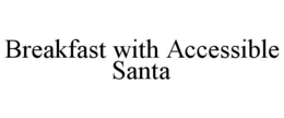 BREAKFAST WITH ACCESSIBLE SANTA trademark