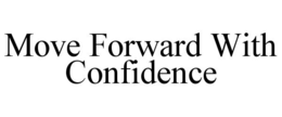 MOVE FORWARD WITH CONFIDENCE trademark