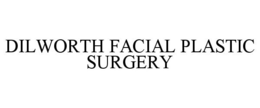 DILWORTH FACIAL PLASTIC SURGERY trademark