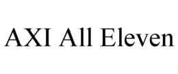 AXI ALL ELEVEN trademark