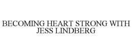 BECOMING HEART STRONG WITH JESS LINDBERG trademark