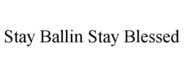 STAY BALLIN STAY BLESSED trademark