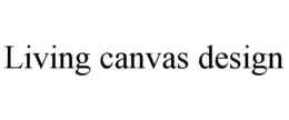 LIVING CANVAS DESIGN trademark