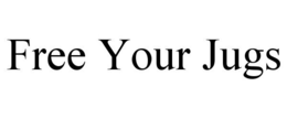 FREE YOUR JUGS trademark