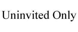 UNINVITED ONLY trademark