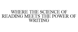 WHERE THE SCIENCE OF READING MEETS THE POWER OF WRITING trademark