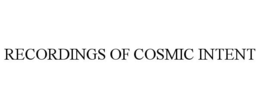 RECORDINGS OF COSMIC INTENT trademark