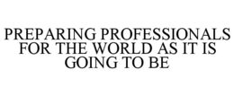 PREPARING PROFESSIONALS FOR THE WORLD AS IT IS GOING TO BE trademark