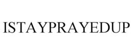 ISTAYPRAYEDUP trademark