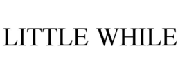LITTLE WHILE trademark