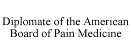 DIPLOMATE OF THE AMERICAN BOARD OF PAIN MEDICINE trademark