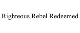 RIGHTEOUS REBEL REDEEMED trademark