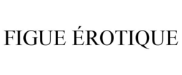 FIGUE ÉROTIQUE trademark
