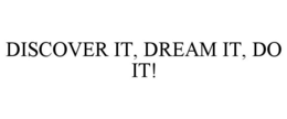 DISCOVER IT, DREAM IT, DO IT! trademark