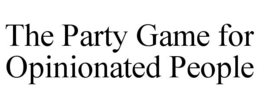 THE PARTY GAME FOR OPINIONATED PEOPLE trademark