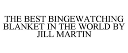 THE BEST BINGEWATCHING BLANKET IN THE WORLD BY JILL MARTIN trademark