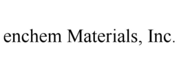 ENCHEM MATERIALS, INC. trademark
