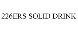 226ERS SOLID DRINK trademark