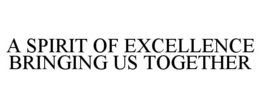A SPIRIT OF EXCELLENCE BRINGING US TOGETHER trademark