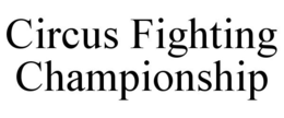 CIRCUS FIGHTING CHAMPIONSHIP trademark