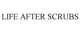 LIFE AFTER SCRUBS trademark
