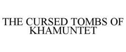 THE CURSED TOMBS OF KHAMUNTET trademark