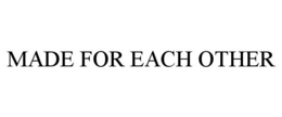MADE FOR EACH OTHER trademark