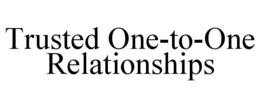 TRUSTED ONE-TO-ONE RELATIONSHIPS trademark