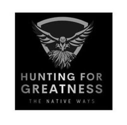 HUNTING FOR GREATNESS THE NATIVE WAYS trademark