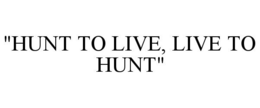 "HUNT TO LIVE, LIVE TO HUNT" trademark