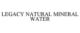LEGACY NATURAL MINERAL WATER trademark
