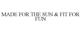 MADE FOR THE SUN & FIT FOR FUN trademark
