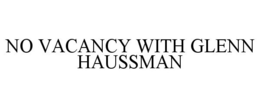 NO VACANCY WITH GLENN HAUSSMAN trademark
