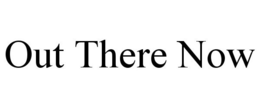 OUT THERE NOW trademark