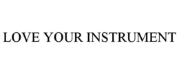LOVE YOUR INSTRUMENT trademark