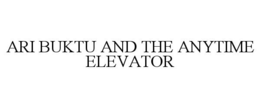 ARI BUKTU AND THE ANYTIME ELEVATOR trademark