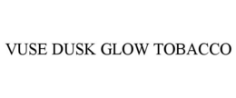 VUSE DUSK GLOW TOBACCO trademark