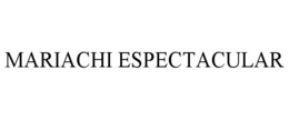 MARIACHI ESPECTACULAR trademark