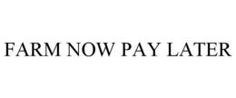 FARM NOW PAY LATER trademark