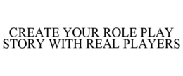 CREATE YOUR ROLE PLAY STORY WITH REAL PLAYERS trademark