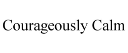 COURAGEOUSLY CALM trademark