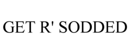 GET R' SODDED trademark